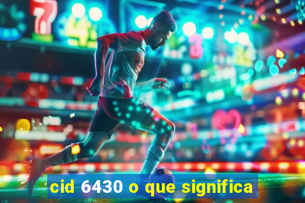 cid 6430 o que significa